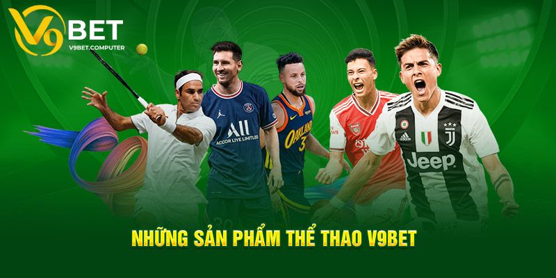 Thể Thao V9bet - Thiên Đường Giải Trí Đổi Thưởng Xanh Chín 3 Tổng hợp bộ môn săn thưởng mới tại thể thao V9bet