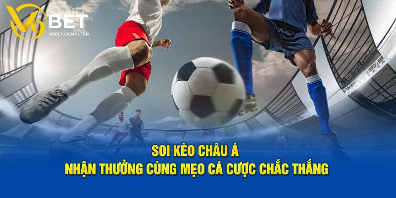 Kèo Châu Á - Cá Cược Thể Thao Cực Chất Tại Nhà Cái V9bet 2 Khái niệm cụ thể kèo Châu Á là gì?
